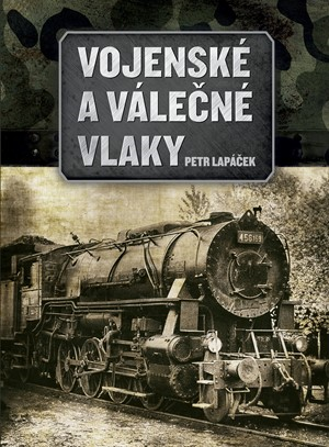 Vojenské a válečné vlaky - Petr Lapáček - Kliknutím na obrázek zavřete